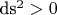 ds^2 > 0