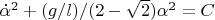 $\dot{\alpha}^2+(g/l)/(2-\sqrt{2})\alpha^2=C$