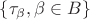 $\{\tau_{\beta}, \beta \in B\}$ $\{\tau_{\beta}, \beta \in B\}$