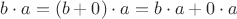 $b \cdot a = (b+0)\cdot a = b\cdot a + 0\cdot a$