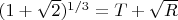 $(1+\sqrt{2})^{1/3}=T+\sqrt{R}$