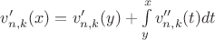 $v_{n,k}'(x) = v_{n,k}'(y) + \int\limits_y^x v_{n,k}''(t) dt$ $v_{n,k}'(x) = v_{n,k}'(y) + \int\limits_y^x v_{n,k}''(t) dt$