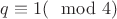 $q \equiv 1 (\mod 4)$