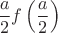 $\dfrac a2 f\left(\dfrac a2\right)$ $\dfrac a2 f\left(\dfrac a2\right)$