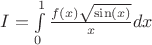 $I=\int\limits_{0}^{1}\frac{f(x)\sqrt{\sin (x)}}{x}dx$