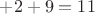 $+2+9=11$