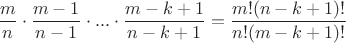 $\dfrac{m}{n}\cdot \dfrac{m-1}{n-1}\cdot ...\cdot \dfrac{m-k+1}{n-k+1}=\dfrac{m!(n-k+1)!}{n!(m-k+1)!}$