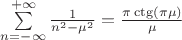 $\sum\limits_{n=-\infty}^{+\infty}\frac{1}{n^2-\mu^2}=\frac{\pi \ctg (\pi \mu)}{\mu}$