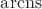 $\operatorname{arcns}$