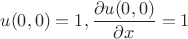 $$ u(0,0)=1, \frac{\partial u(0,0)}{\partial x} =1 $$