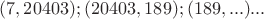 $(7, 20403);  (20403, 189);  (189, ...) ...$