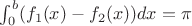 $\int_0^b(f_1(x)-f_2(x))dx=\pi$