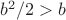 $b^2/2>b$