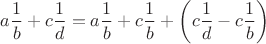 \[
a\frac{1}
{b} + c\frac{1}
{d} = a\frac{1}
{b} + c\frac{1}
{b} + \left( {c\frac{1}
{d} - c\frac{1}
{b}} \right)
\]