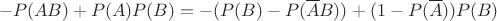 $$
-P(AB)+P(A)P(B)=-(P(B)-P(\overline{A}B))+(1-P(\overline{A}))P(B)
$$