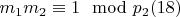 $m_1m_2\equiv 1\mod p_2\engo(18)$