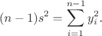 $$(n-1)s^2=\sum\limits_{i=1}^{n-1}y_i^2.$$