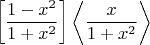 $$\left[\frac{1-x^2}{1+x^2}\right]\left<\frac{x}{1+x^2}\right>$$