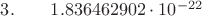 $3.  \qquad	1.836462902\cdot 10^{-22}$