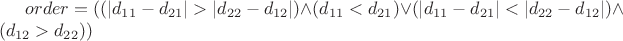 $order =  ((\left\lvert d_{11} - d_{21}\right\rvert > \left\lvert d_{22} - d_{12}\right\rvert) \wedge (d_{11} < d_{21}) \vee (\left\lvert d_{11} - d_{21}\right\rvert < \left\lvert d_{22} - d_{12}\right\rvert) \wedge (d_{12} > d_{22}))$
