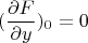 \[
(\frac{\partial F}{\partial y})_0=0\]