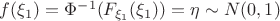 $f(\xi_1) =\Phi^{-1} (F_{\xi_1}(\xi_1)) = \eta \sim N(0,1)$