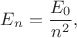 $E_n=\dfrac{E_0}{n^2},$